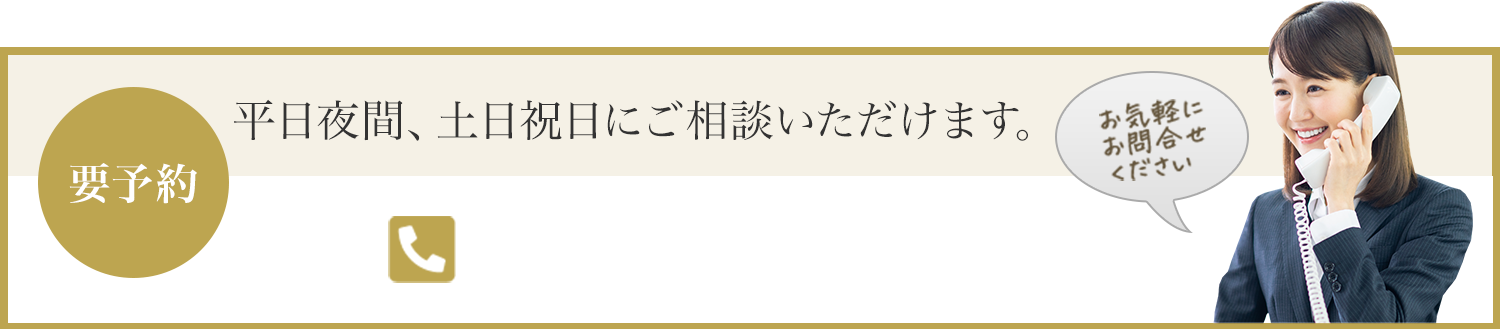 平日夜間、土日祝日にご相談いただけます。